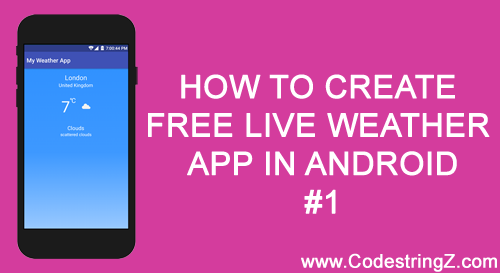 How to Create Free Live Weather App In Android – Step by step – Part 1
