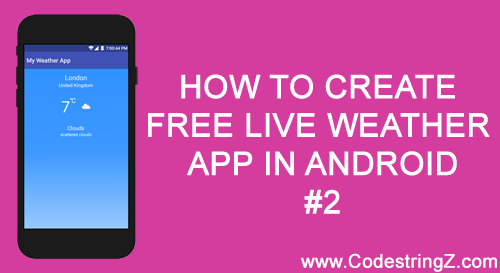 How to Create Free Live Weather App In Android – Step by step – Part 2